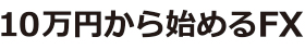 10万円から始めるFX